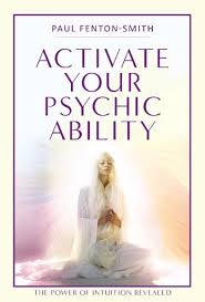Activate Your Psychic Ability The Power of Intuition Revealed - Paul Fenton-Smith