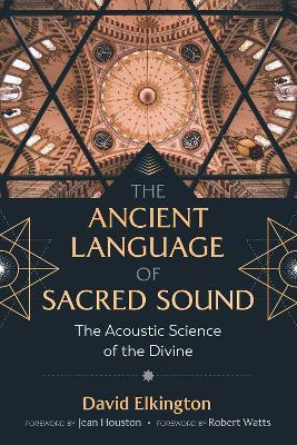 The Ancient Language of Sacred Sound : The Acoustic Science of the Divine - David Elkington, Jean Houston, Robert Watts