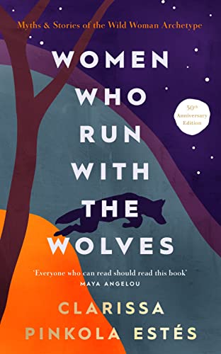 Women Who Run With The Wolves - Clarissa Pinkola Estes, 30th Anniversary Edition