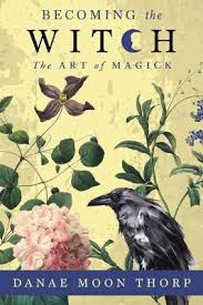 Becoming the Witch Art of Magick -  Danae Moon Thorp