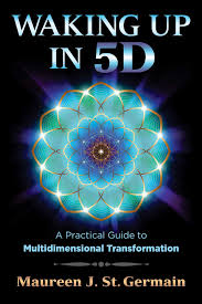 Waking Up in 5D A Practical Guide to Multidimensional Transformation -  Maureen J. St. Germain