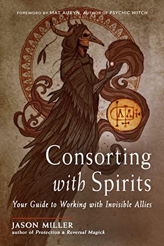 Consorting with Spirits: Your Guide to Working with Invisible Allies by Jason Miller