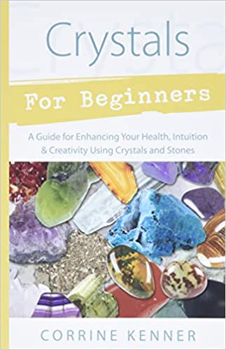 Crystals for Beginners A Guide to Collecting and Using Stones and Crystals By: Corrine Kenner