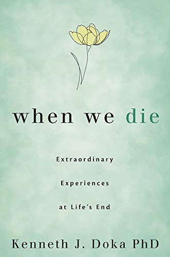 When We Die Extraordinary Experiences at Life's End By: Kenneth J. Doka