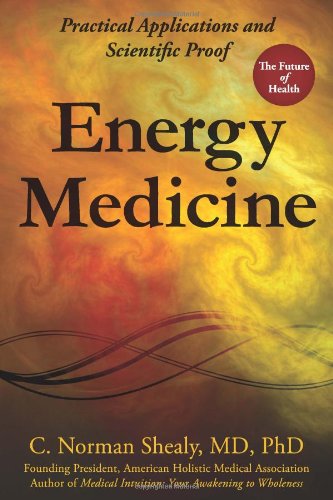 Energy Medicine: Practical Applications and Scientific Proof Shealy, C Norman
