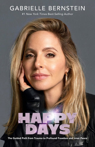 HAPPY DAYS: A GUIDE TO SELF-LOVE, HEALING. - Gabrielle Bernstein