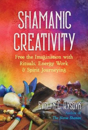 Shamanic Creativity - Evelyn C. Rysdyk