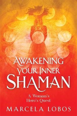 Awakening Your Inner Shaman : A Woman's Journey of Self-Discovery through the Medicine Wheel - Marcela Lobos