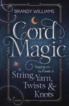 Cord Magic : Tapping into the Power of String, Yarn, Twists and Knots -  Brandy Williams