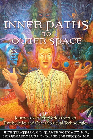 Inner Paths To Outer Space By Rick StrassmanMD, Slawek Wojtowicz, Luis Eduardo Luna, Ede FrecskaM.D., Ede Frecska