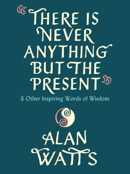 There Is Never Anything But The Present - Alan Watts