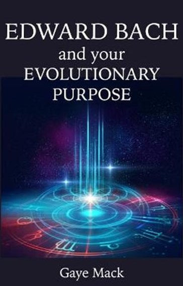 Edward Bach And Your Evolutionary Purpose - Gaye Mack