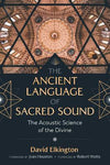 The Ancient Language of Sacred Sound : The Acoustic Science of the Divine - David Elkington, Jean Houston, Robert Watts