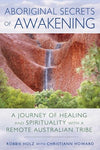 Aboriginal Secrets of Awakening  By Robbie Holz With Christiann Howard