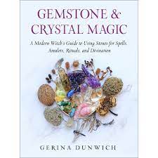 Gemstone and Crystal Magic A Modern Witch's Guide to Using Stones for Spells, Amulets, Rituals, and Divination By: Gerina Dunwich