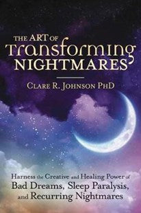 Book - THE ART OF TRANSFORMING NIGHTMARES - Clare R. Johnson PhD
