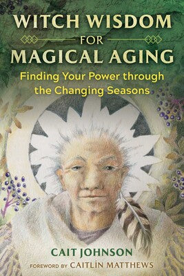 Witch Wisdom For Magical Aging - Cait Johnson